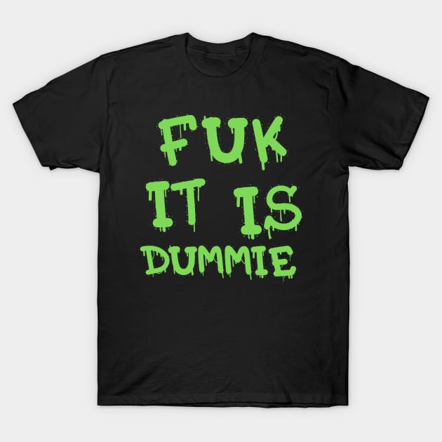 FUK IT IS DUMMIE DESIGN T-Shirt by The C.O.B. Store